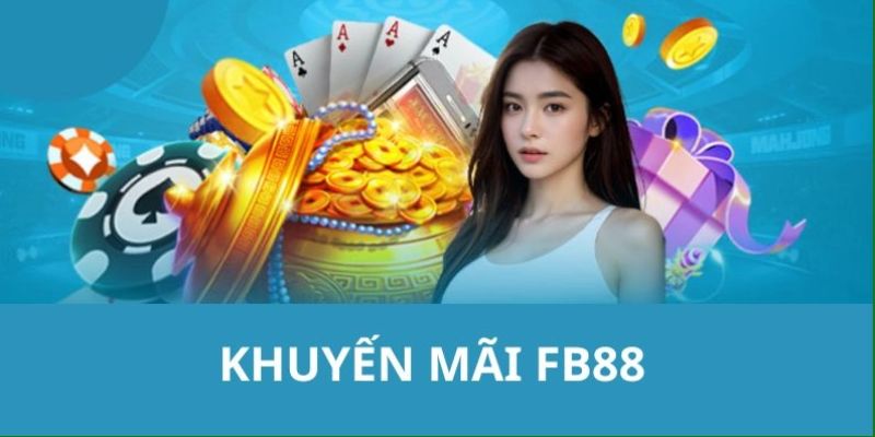 Khuyến mãi FB88 Tại sao khuyến mãi FB88 lại được quan tâm đặc biệt